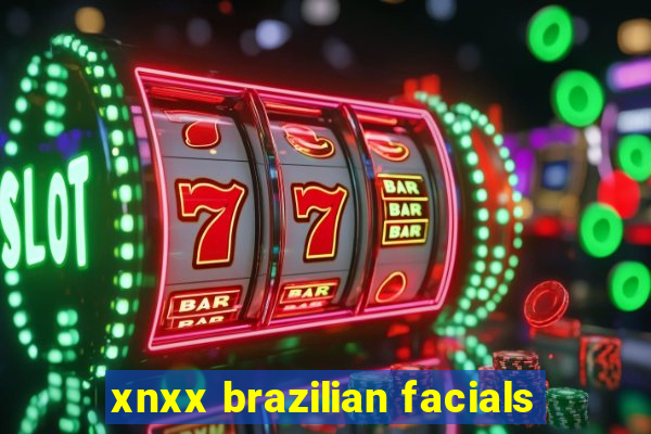 xnxx brazilian facials